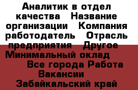 Аналитик в отдел качества › Название организации ­ Компания-работодатель › Отрасль предприятия ­ Другое › Минимальный оклад ­ 32 000 - Все города Работа » Вакансии   . Забайкальский край,Чита г.